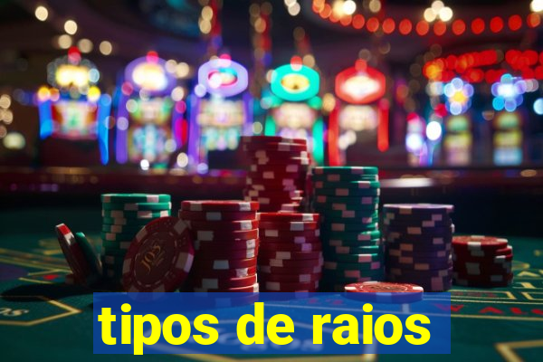 tipos de raios